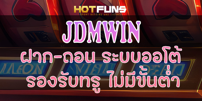 JDMWIN ฝาก-ถอนระบบออโต้