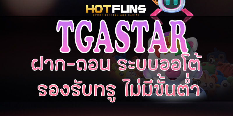 TGASTAR ฝาก-ถอนระบบออโต้