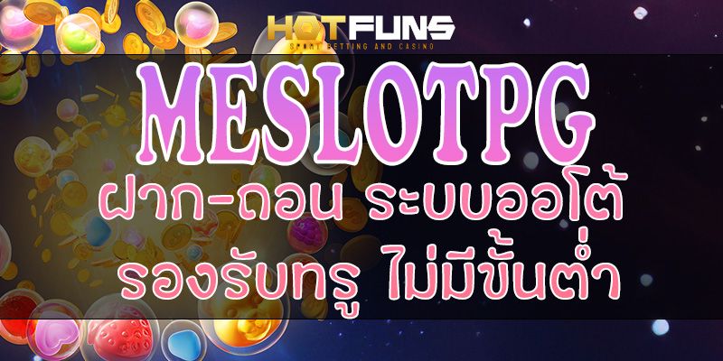 MESLOTPG ฝาก-ถอนระบบออโต้
